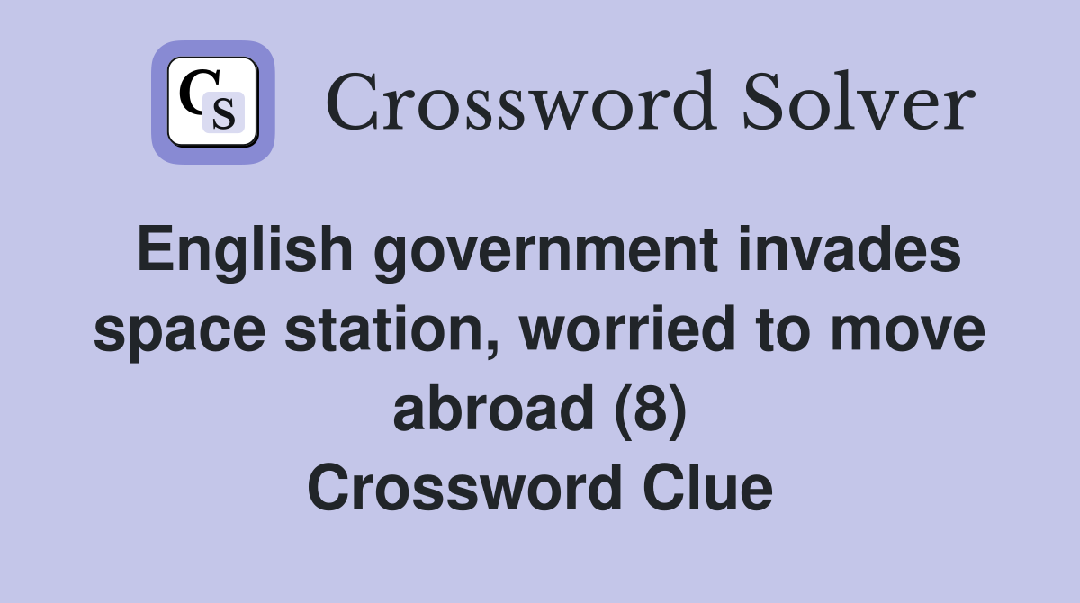 English government invades space station, worried to move abroad (8) Crossword Clue