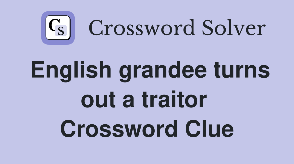 English grandee turns out a traitor  Crossword Clue