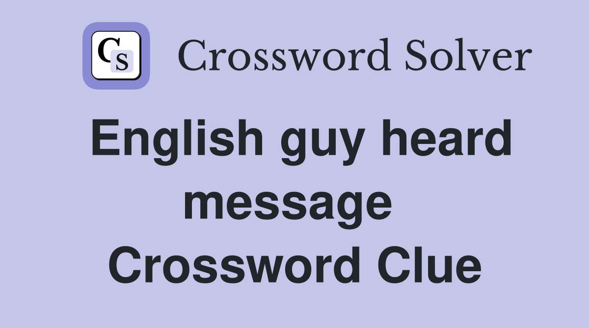 English guy heard message  Crossword Clue