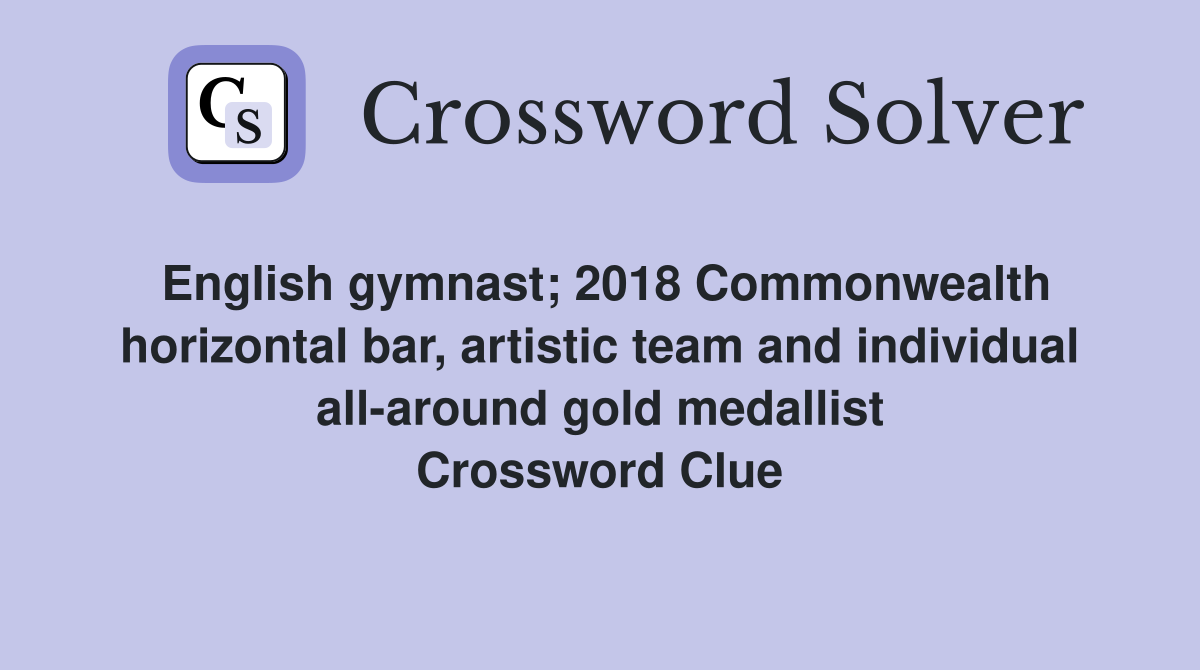 English gymnast; 2018 Commonwealth horizontal bar, artistic team and individual all-around gold medallist Crossword Clue
