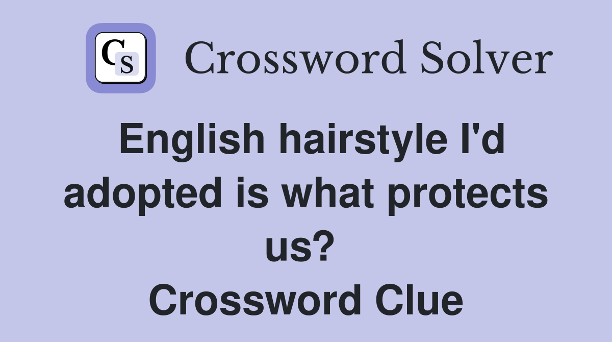 English hairstyle I'd adopted is what protects us?  Crossword Clue