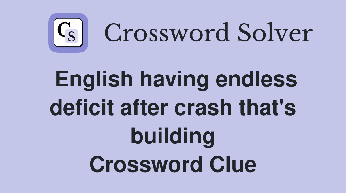 English having endless deficit after crash that's building Crossword Clue