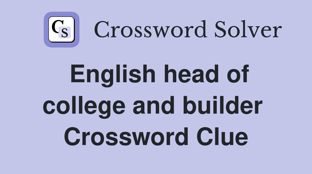 English head of college and builder  Crossword Clue
