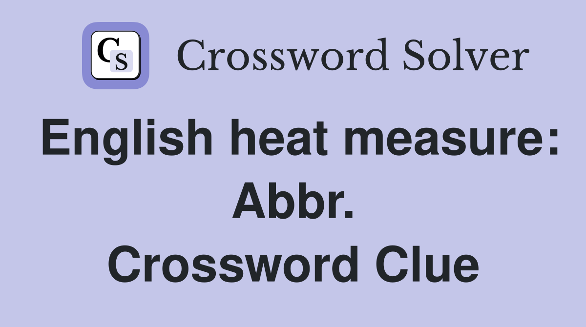 English heat measure: Abbr. Crossword Clue