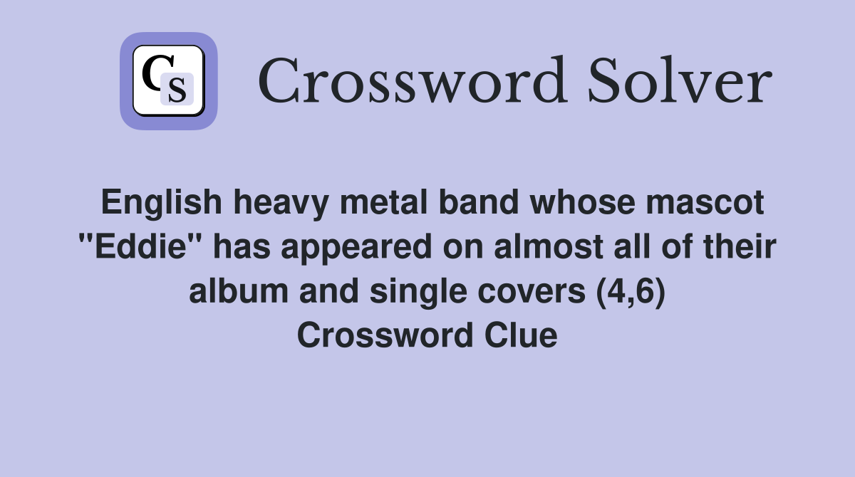 English heavy metal band whose mascot "Eddie" has appeared on almost all of their album and single covers (4,6) Crossword Clue