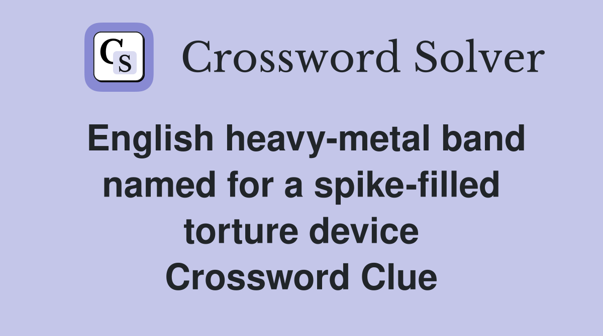 English heavy-metal band named for a spike-filled torture device Crossword Clue
