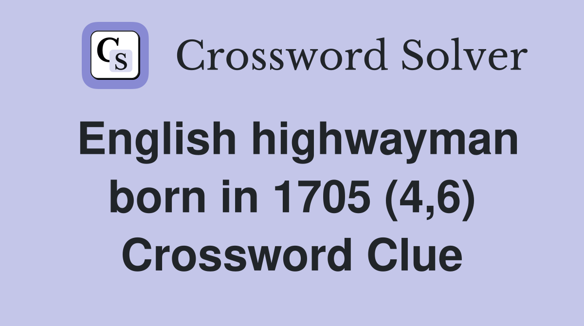 English highwayman born in 1705 (4,6) Crossword Clue