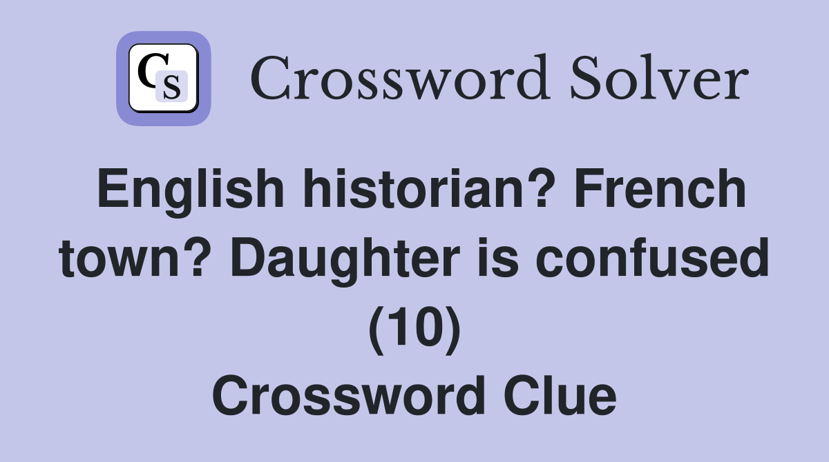 English historian? French town? Daughter is confused (10) Crossword Clue