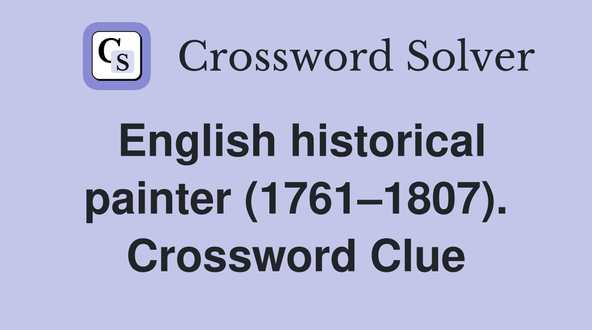 English historical painter (1761–1807). Crossword Clue