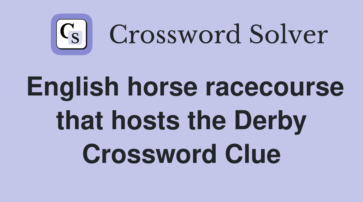 English horse racecourse that hosts the Derby Crossword Clue
