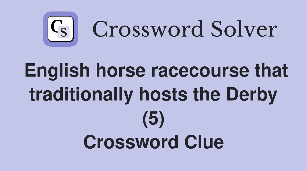 English horse racecourse that traditionally hosts the Derby (5) Crossword Clue