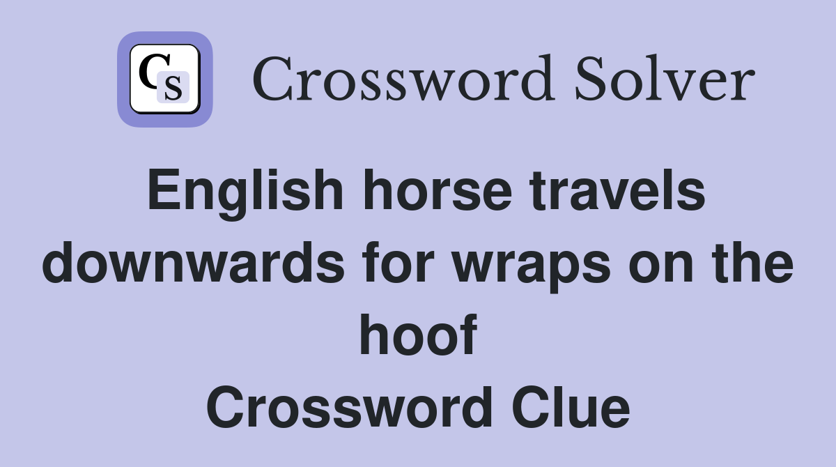 English horse travels downwards for wraps on the hoof Crossword Clue