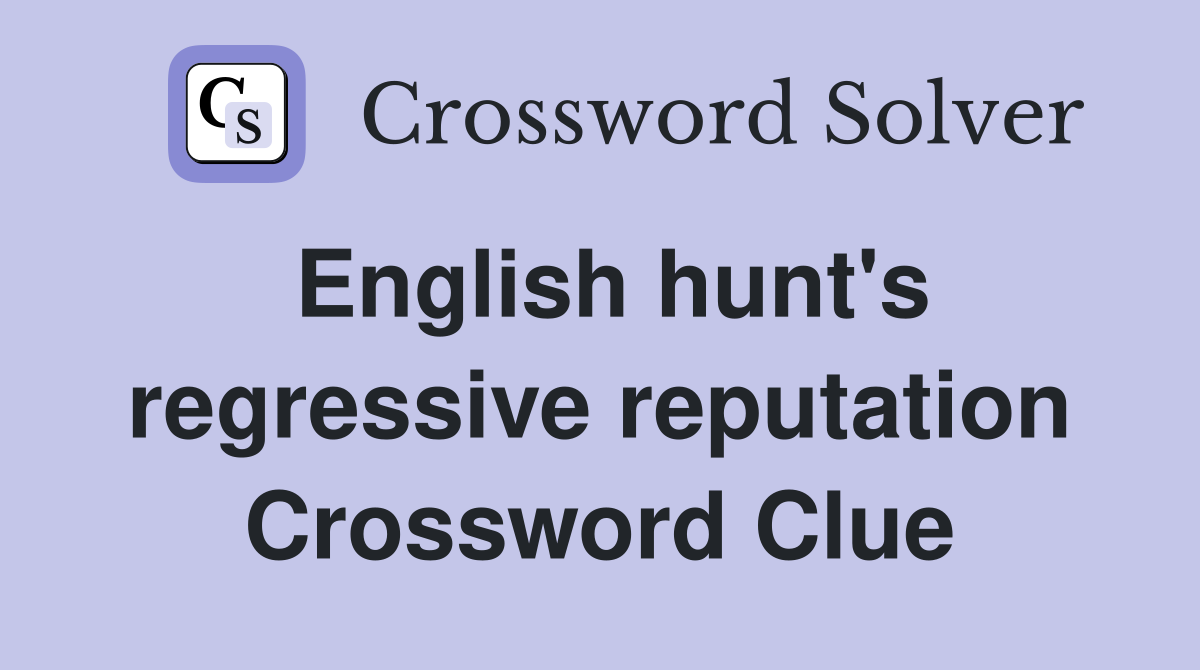 English hunt's regressive reputation Crossword Clue