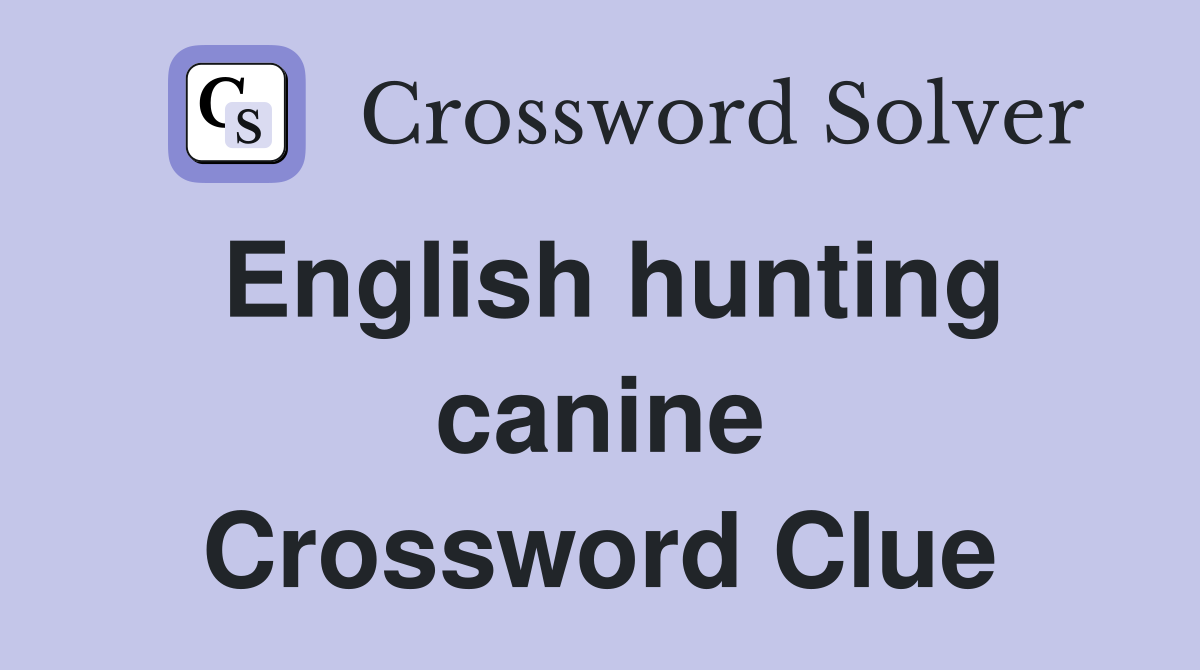 English hunting canine Crossword Clue