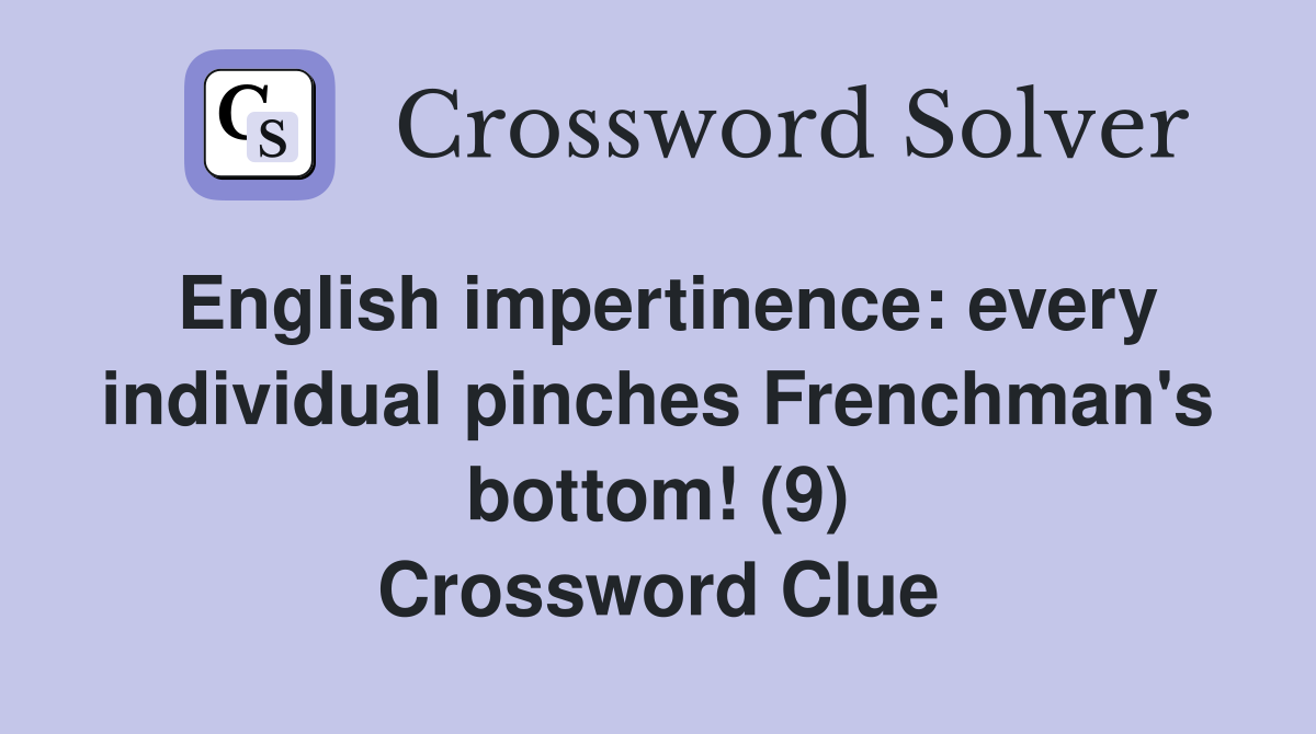 English impertinence: every individual pinches Frenchman's bottom! (9) Crossword Clue