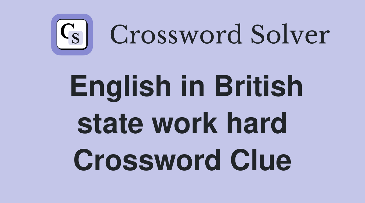 English in British state work hard Crossword Clue