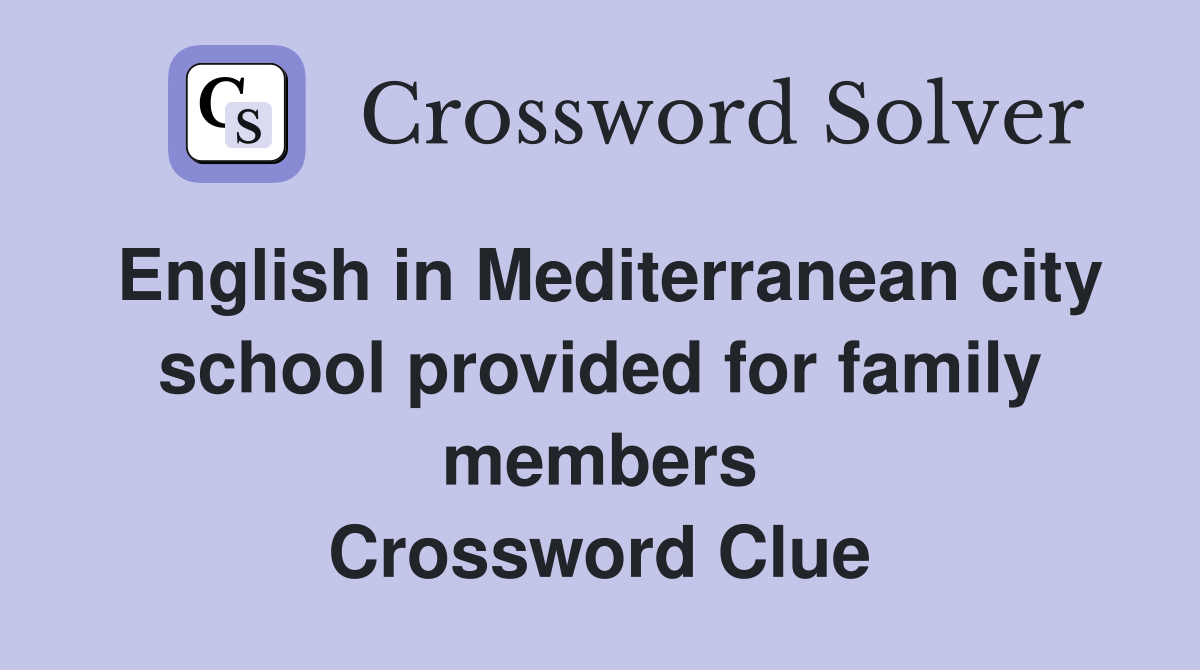 English in Mediterranean city school provided for family members Crossword Clue