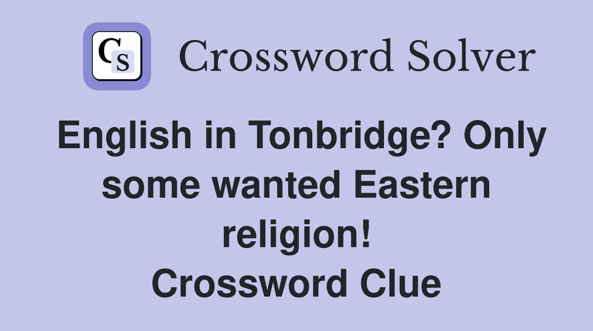 English in Tonbridge? Only some wanted Eastern religion! Crossword Clue
