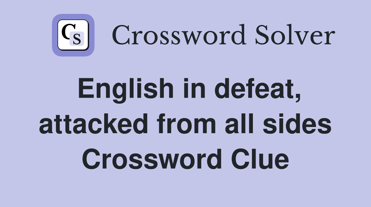 English in defeat, attacked from all sides Crossword Clue