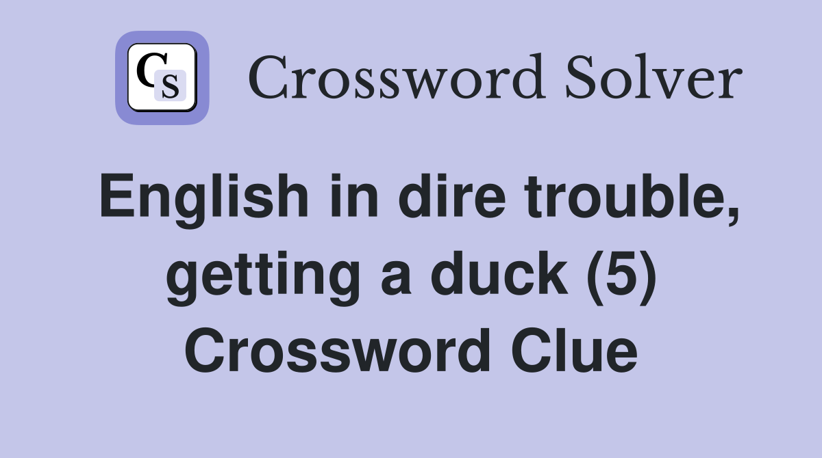 English in dire trouble, getting a duck (5) Crossword Clue