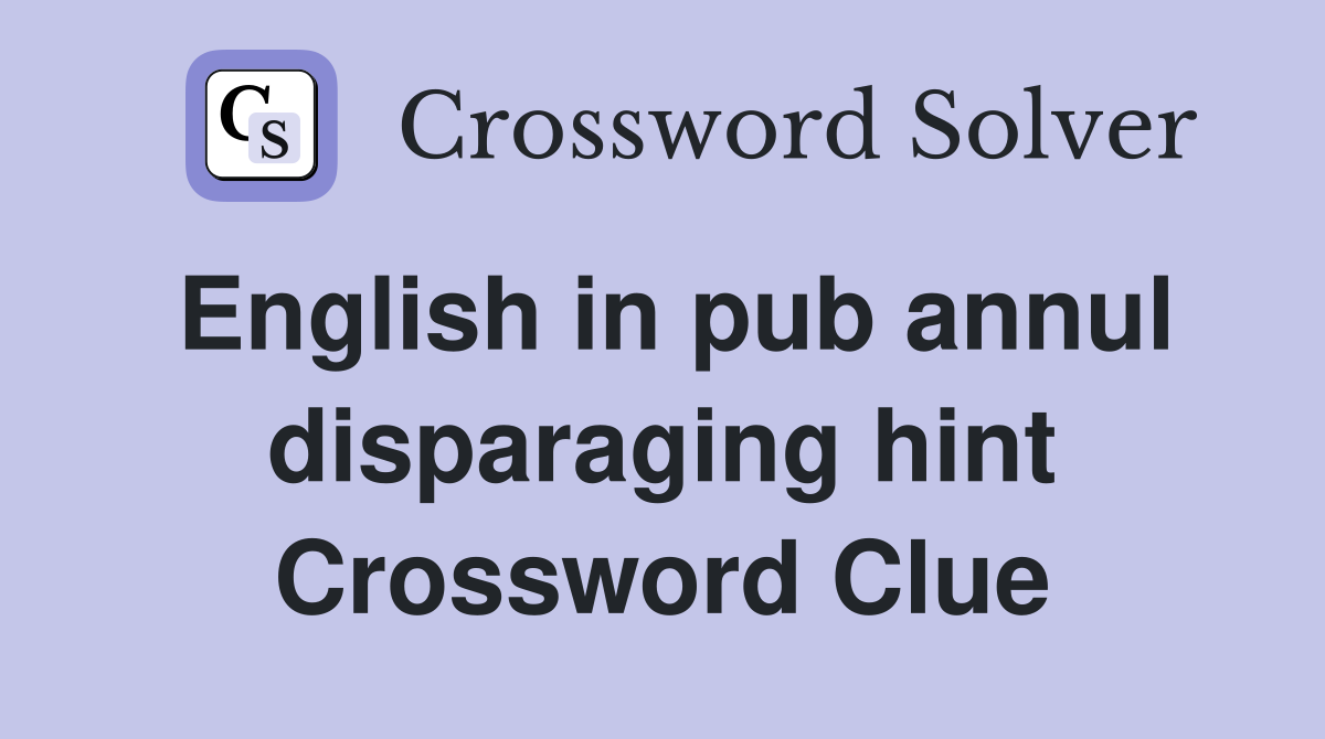 English in pub annul disparaging hint Crossword Clue