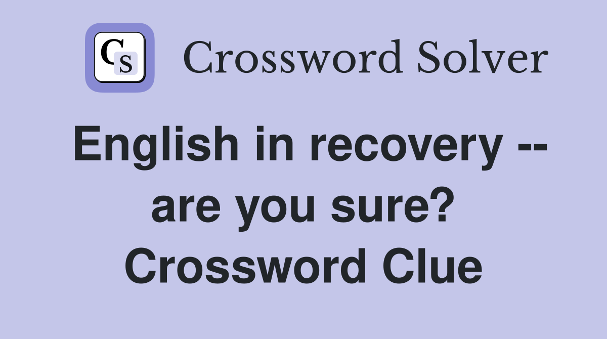 English in recovery -- are you sure? Crossword Clue