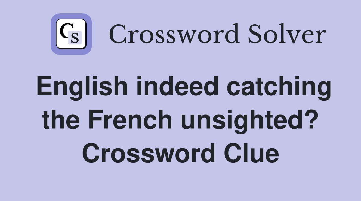 English indeed catching the French unsighted? Crossword Clue