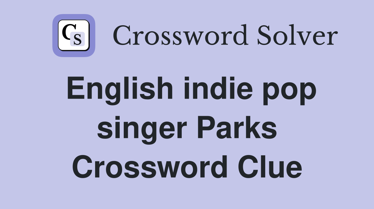 English indie pop singer Parks Crossword Clue