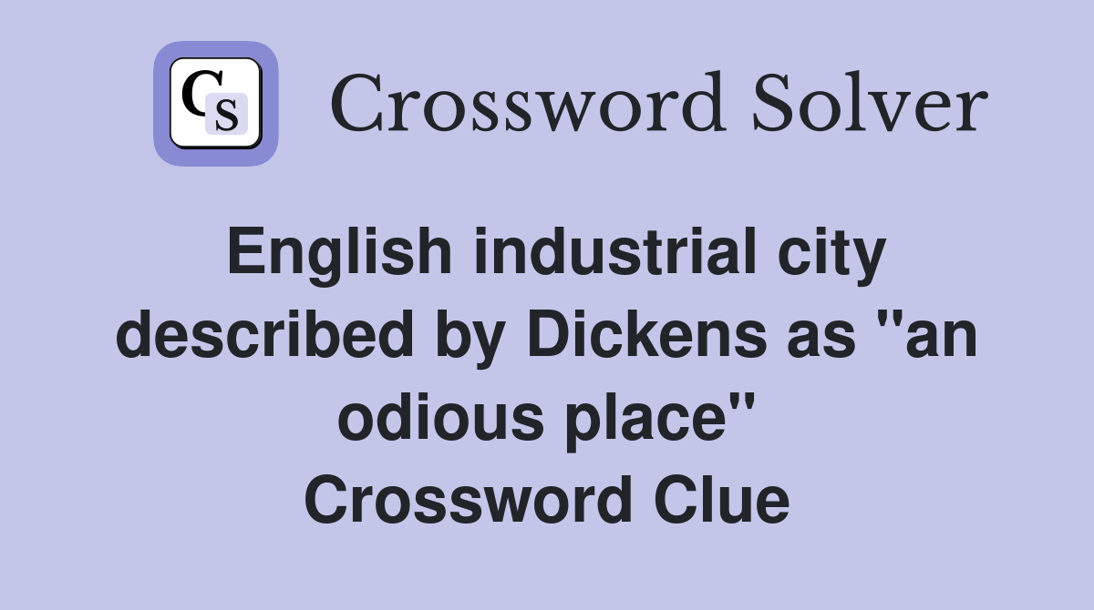 English industrial city described by Dickens as "an odious place" Crossword Clue