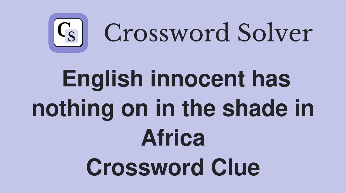 English innocent has nothing on in the shade in Africa Crossword Clue