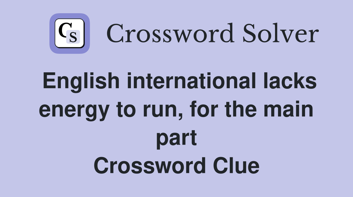 English international lacks energy to run, for the main part Crossword Clue