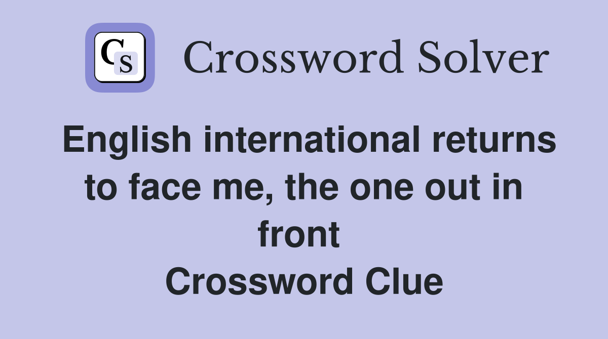 English international returns to face me, the one out in front  Crossword Clue
