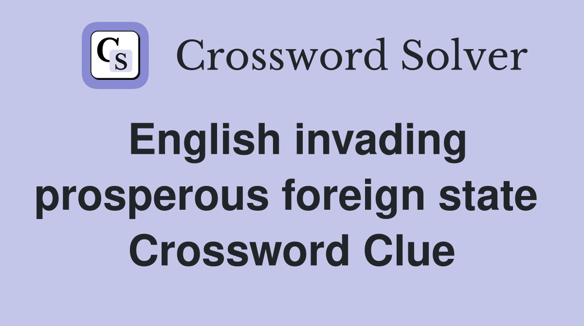English invading prosperous foreign state  Crossword Clue