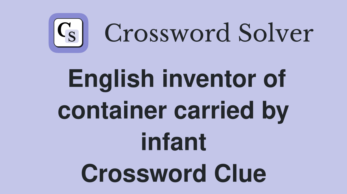 English inventor of container carried by infant Crossword Clue
