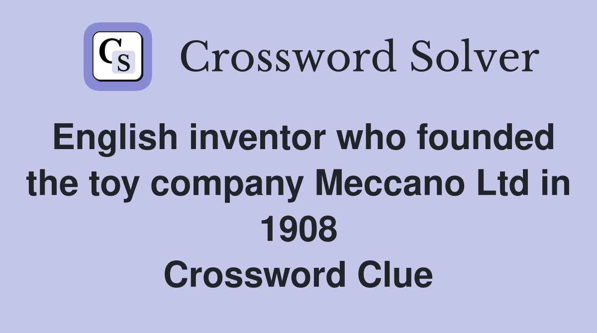 English inventor who founded the toy company Meccano Ltd in 1908 Crossword Clue