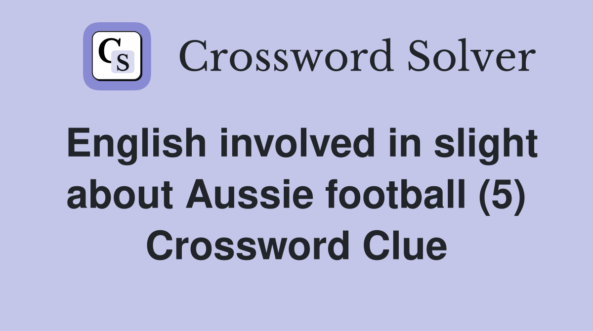 English involved in slight about Aussie football (5) Crossword Clue
