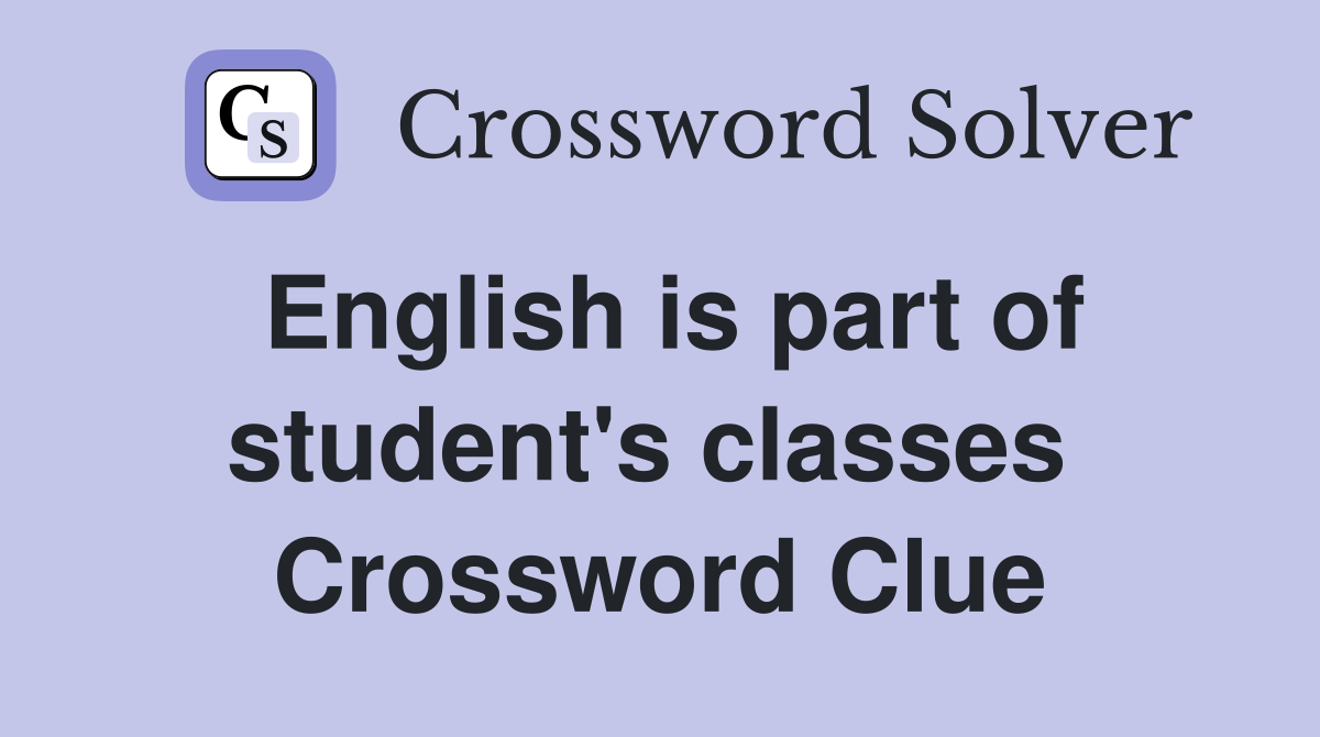 English is part of student's classes  Crossword Clue
