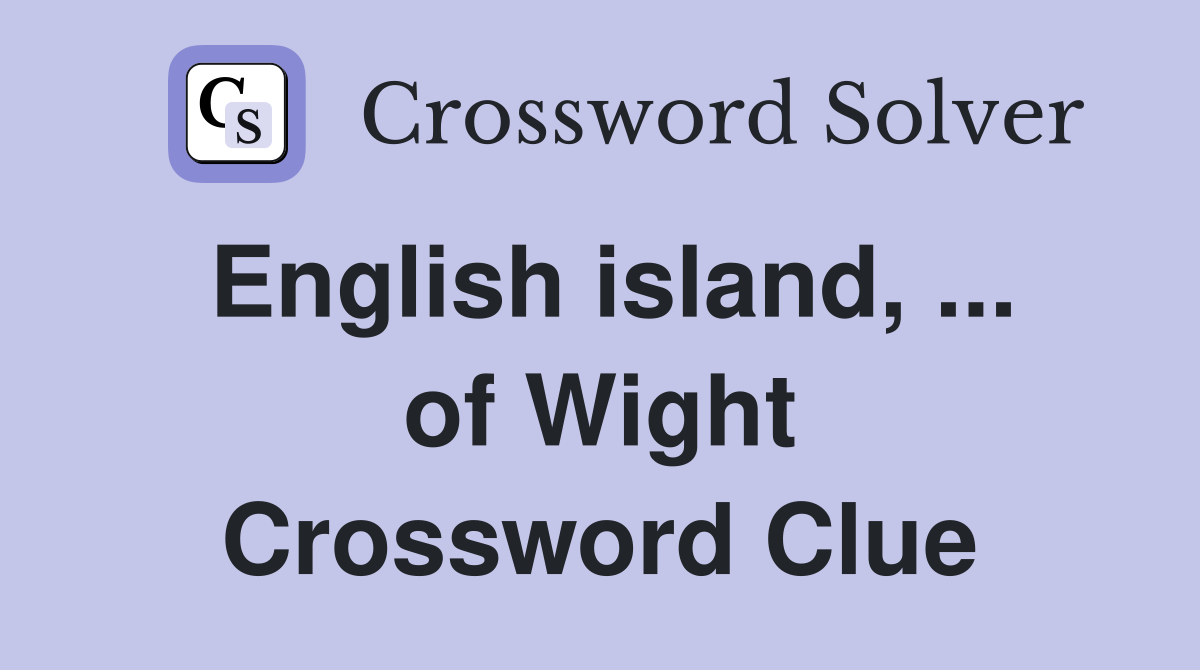 English island, ... of Wight Crossword Clue