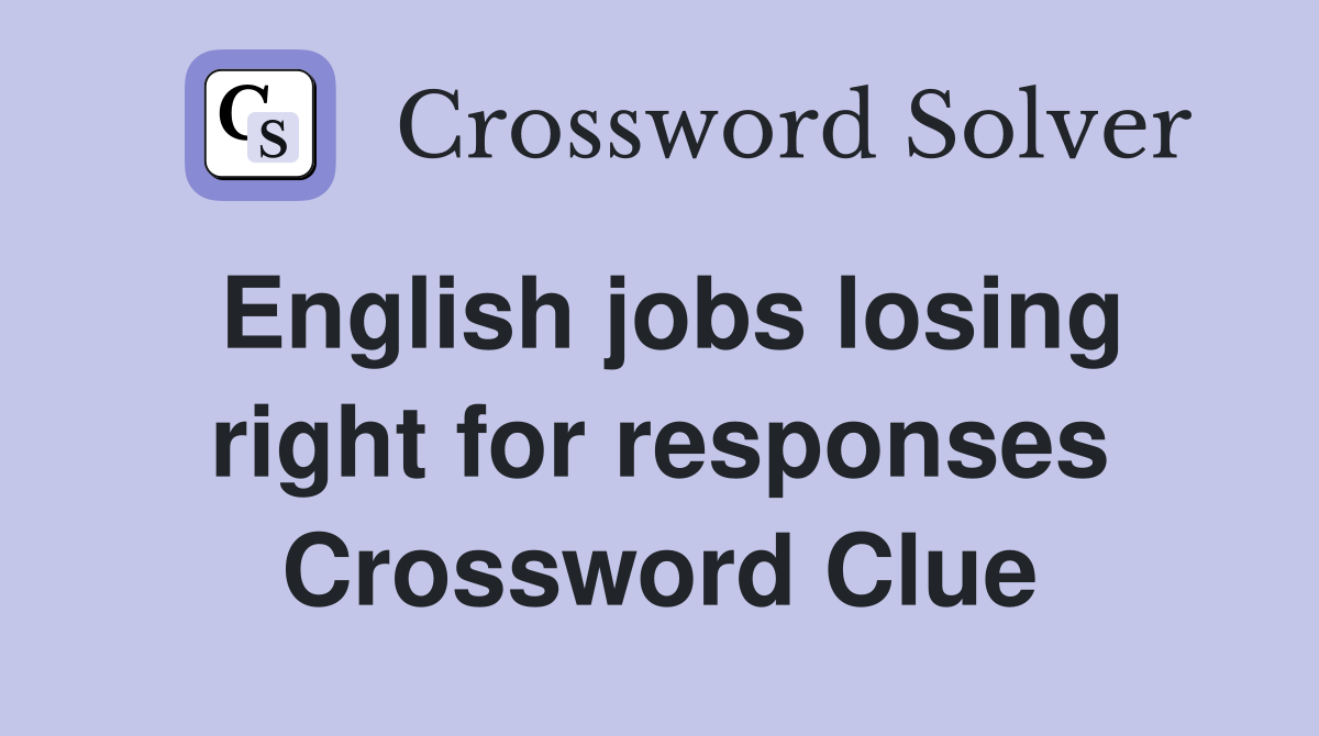English jobs losing right for responses Crossword Clue