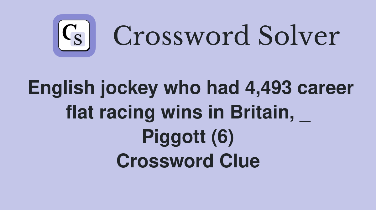 English jockey who had 4,493 career flat racing wins in Britain, _ Piggott (6) Crossword Clue
