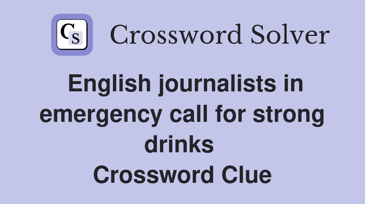 English journalists in emergency call for strong drinks  Crossword Clue