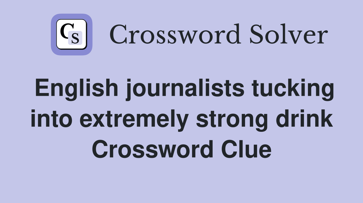 English journalists tucking into extremely strong drink Crossword Clue