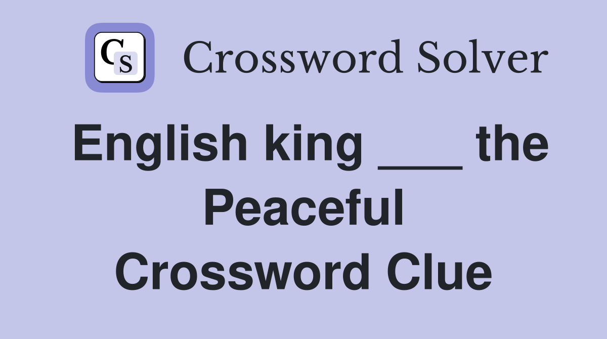 English king ___ the Peaceful Crossword Clue