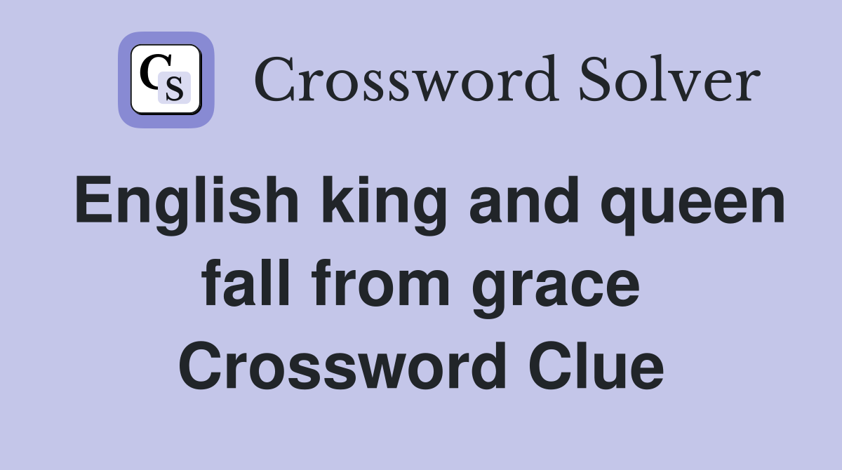 English king and queen fall from grace Crossword Clue