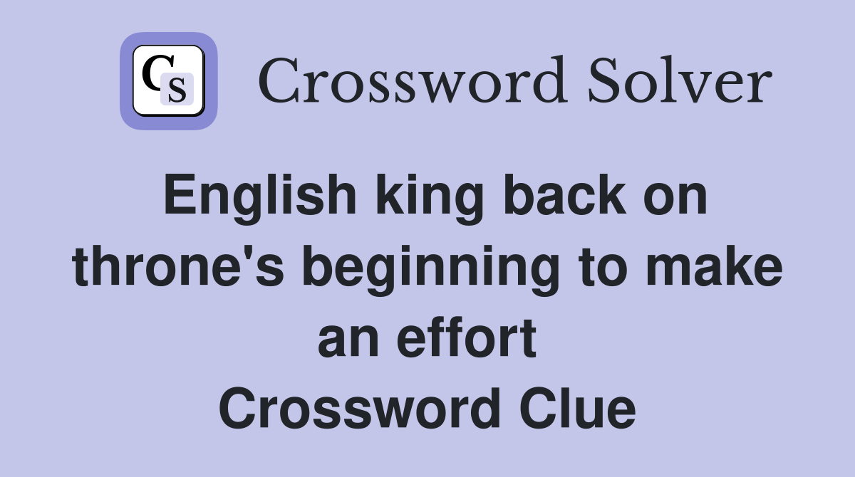 English king back on throne's beginning to make an effort Crossword Clue
