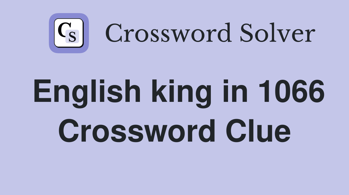 English king in 1066 Crossword Clue