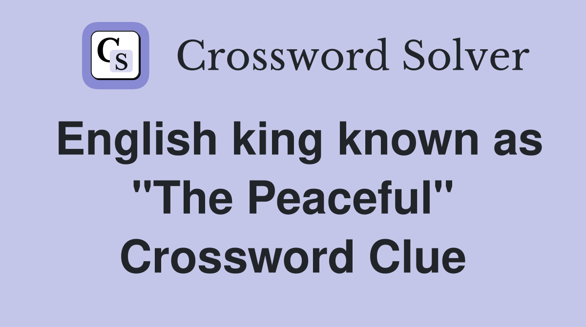 English king known as "The Peaceful" Crossword Clue