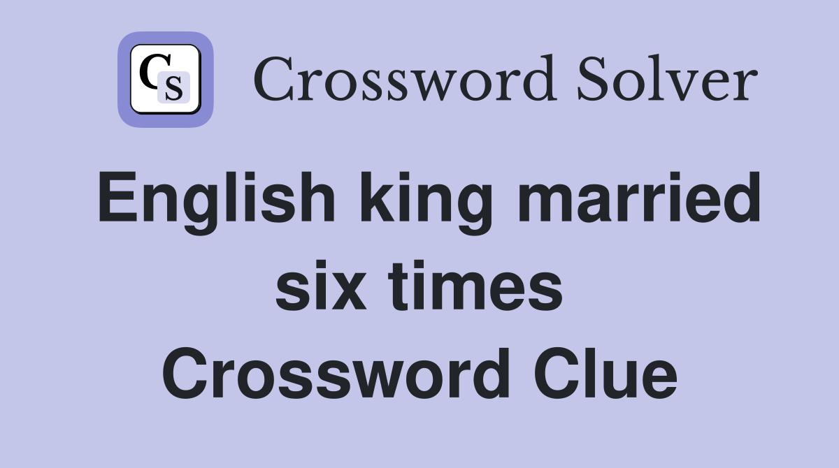 English king married six times Crossword Clue