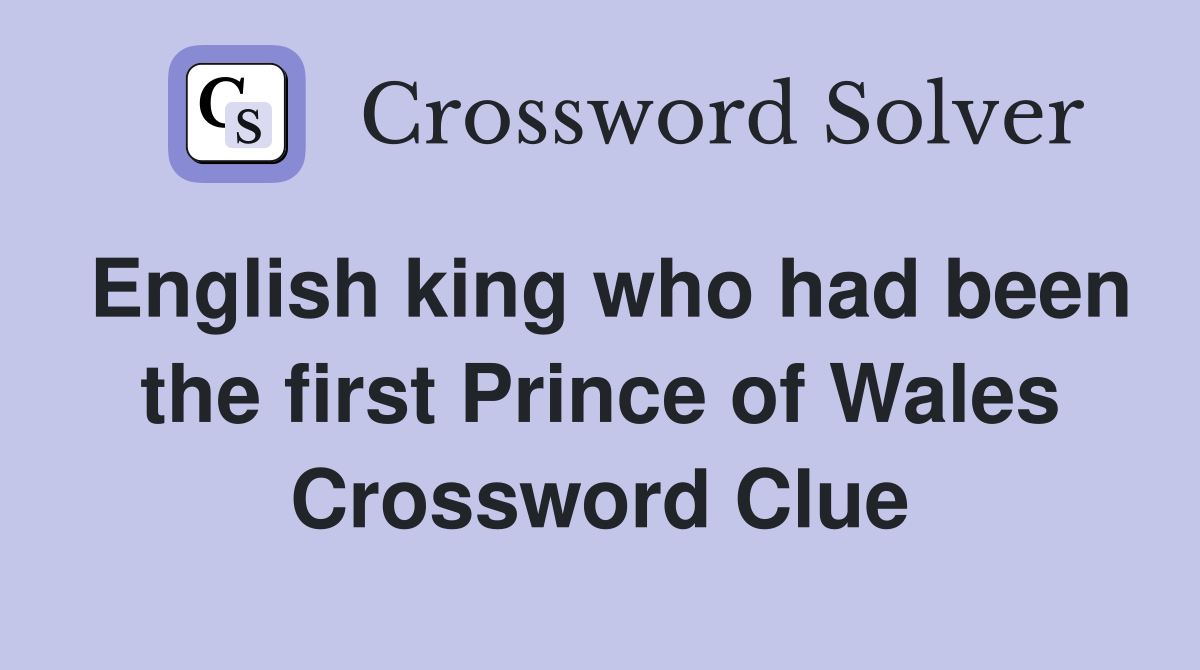 English king who had been the first Prince of Wales Crossword Clue
