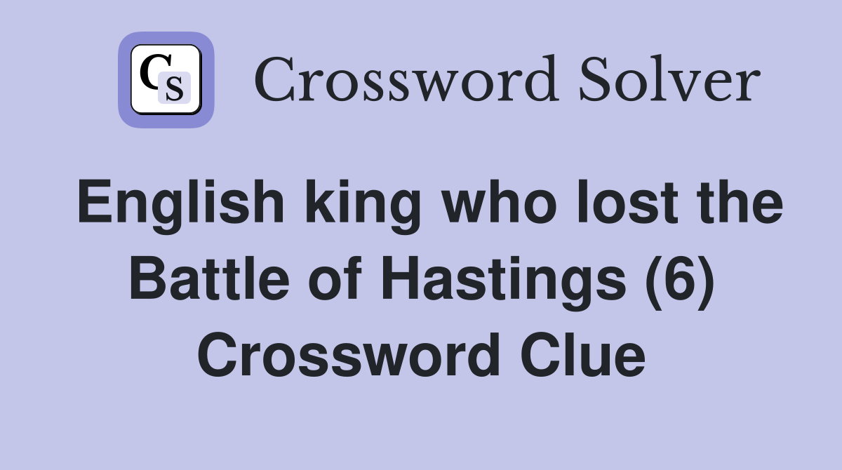 English king who lost the Battle of Hastings (6) Crossword Clue